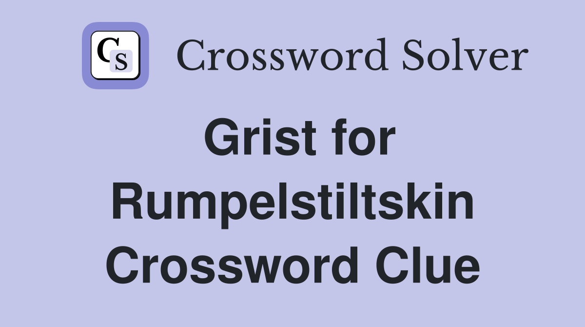 Grist for Rumpelstiltskin Crossword Clue