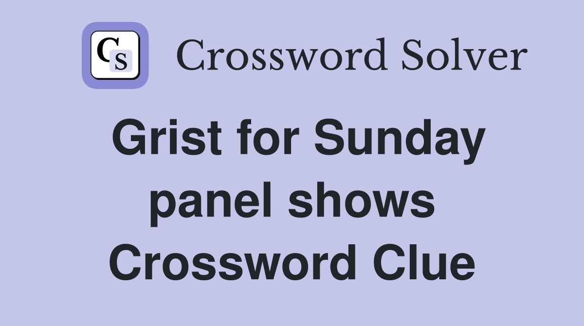 Grist for Sunday panel shows Crossword Clue