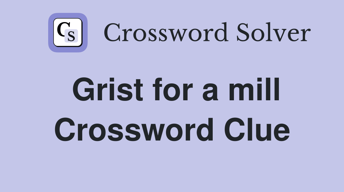 Grist for a mill Crossword Clue