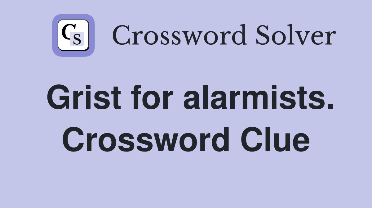 Grist for alarmists. Crossword Clue