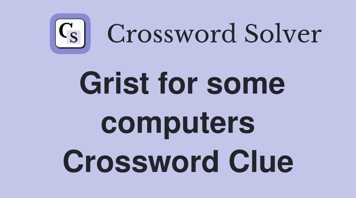 Grist for some computers Crossword Clue