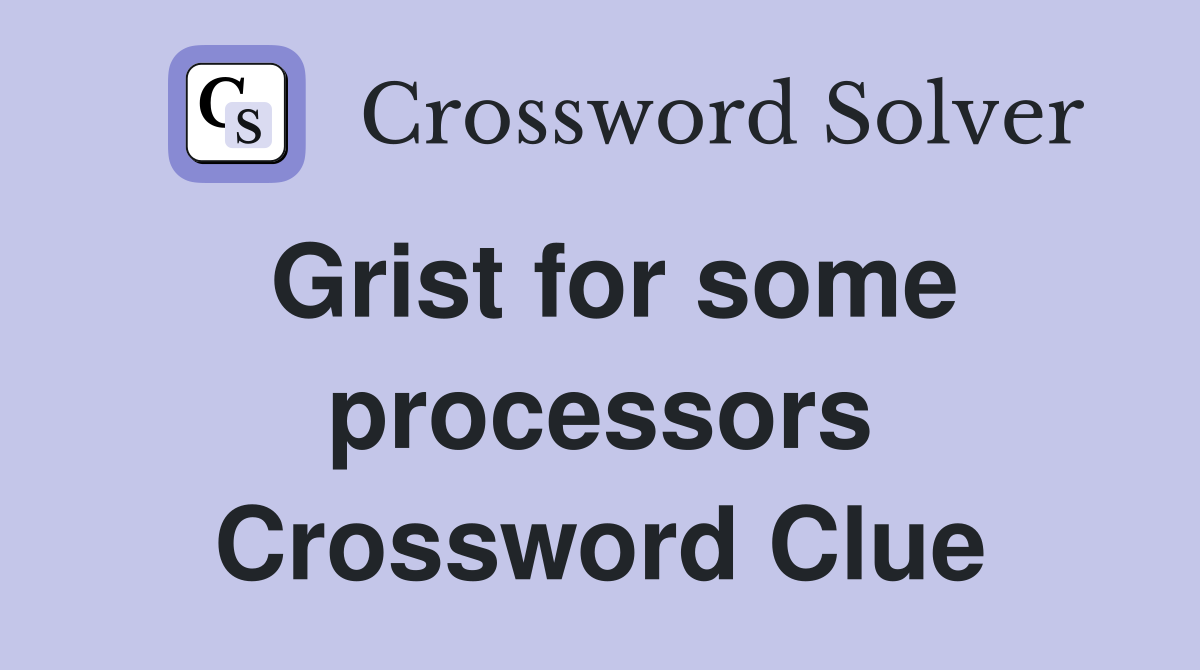 Grist for some processors Crossword Clue
