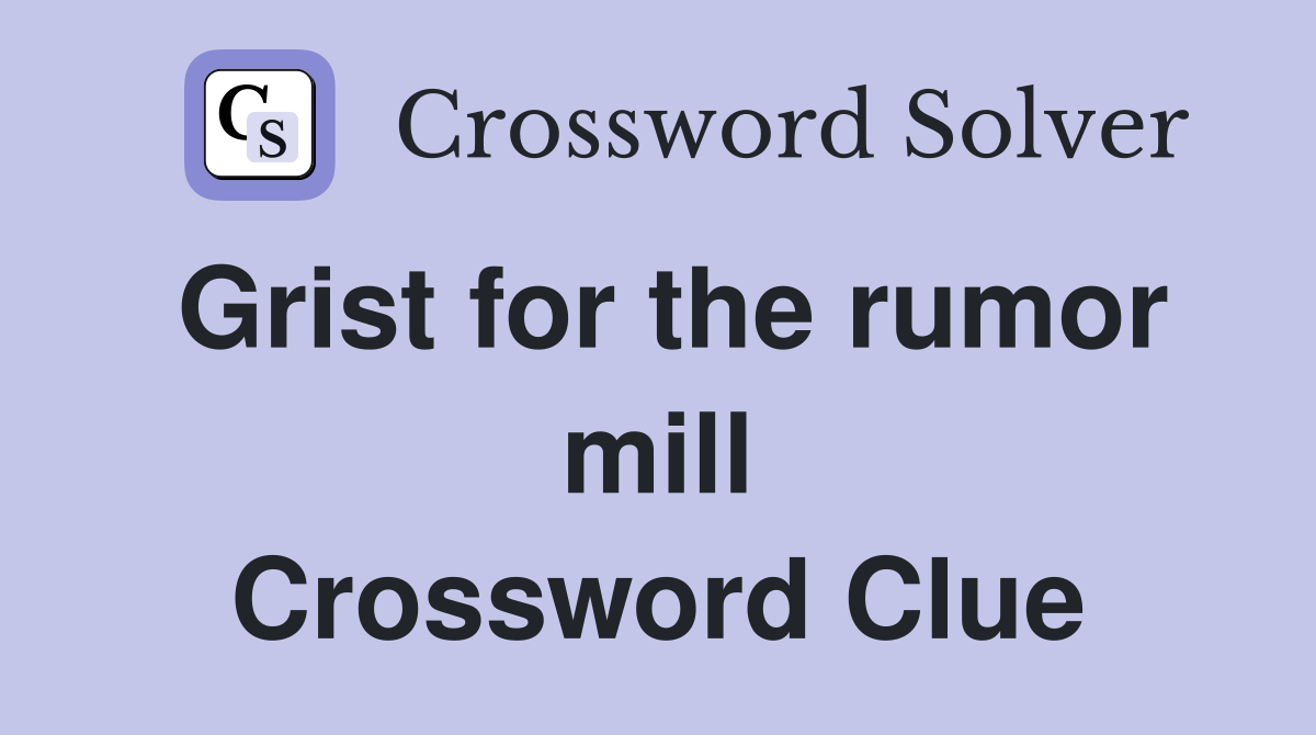 Grist for the rumor mill Crossword Clue