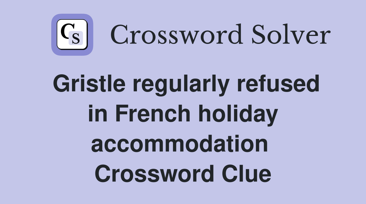 Gristle regularly refused in French holiday accommodation  Crossword Clue