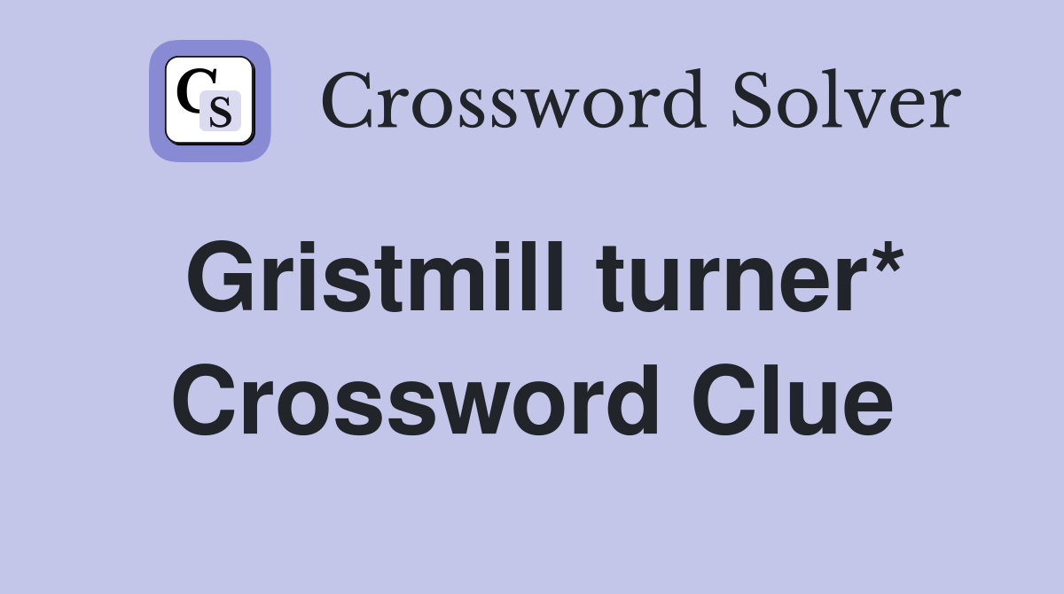 Gristmill turner* Crossword Clue