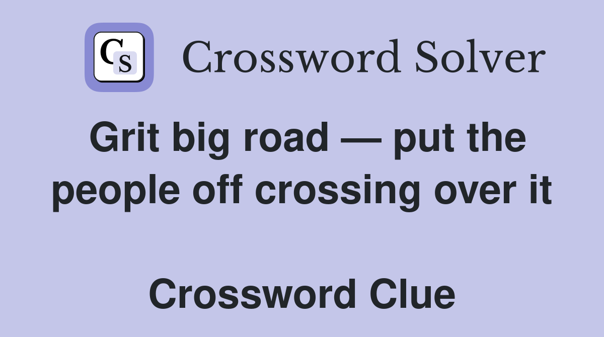 Grit big road — put the people off crossing over it  Crossword Clue
