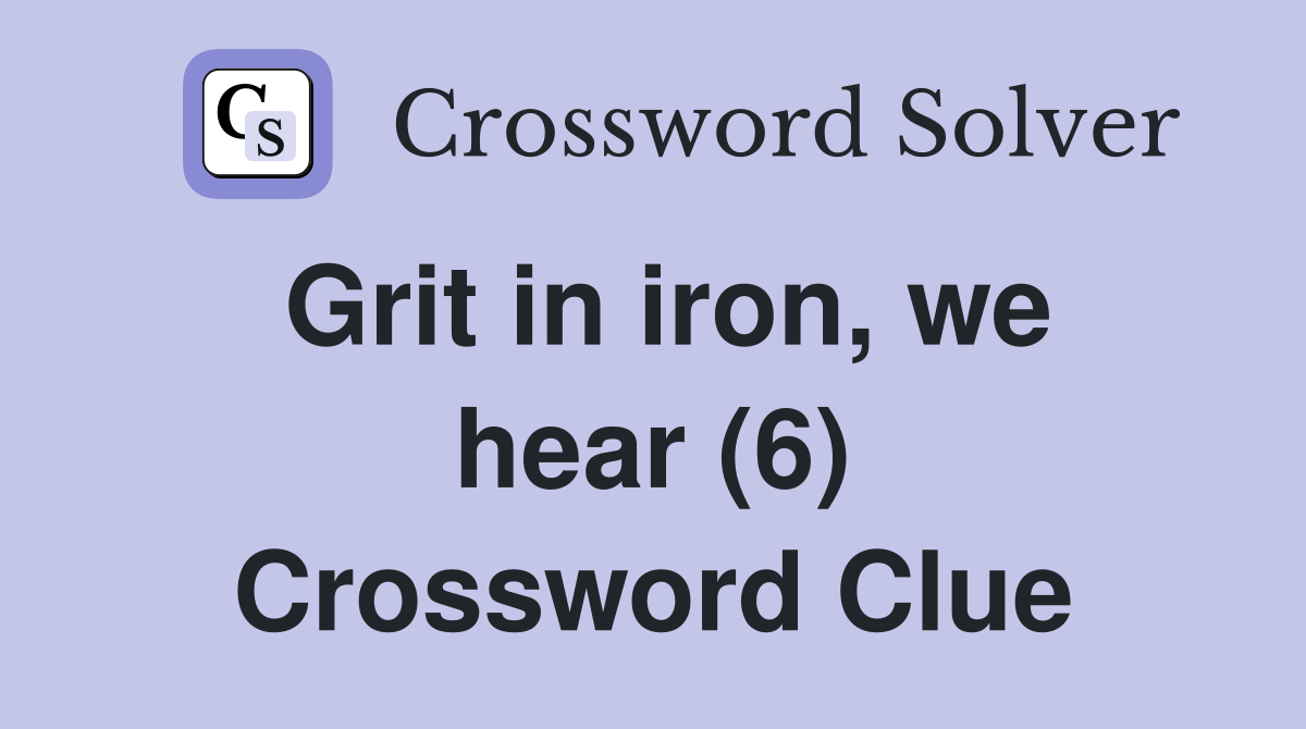 Grit in iron, we hear (6) Crossword Clue