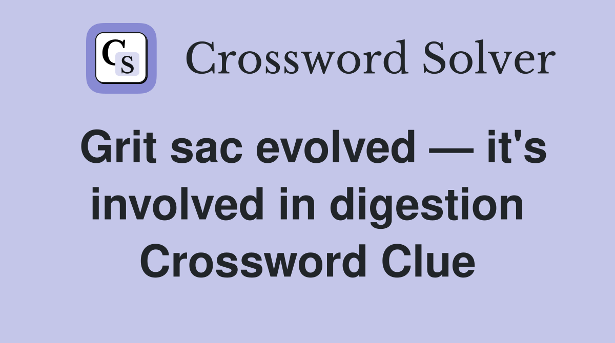 Grit sac evolved — it's involved in digestion Crossword Clue