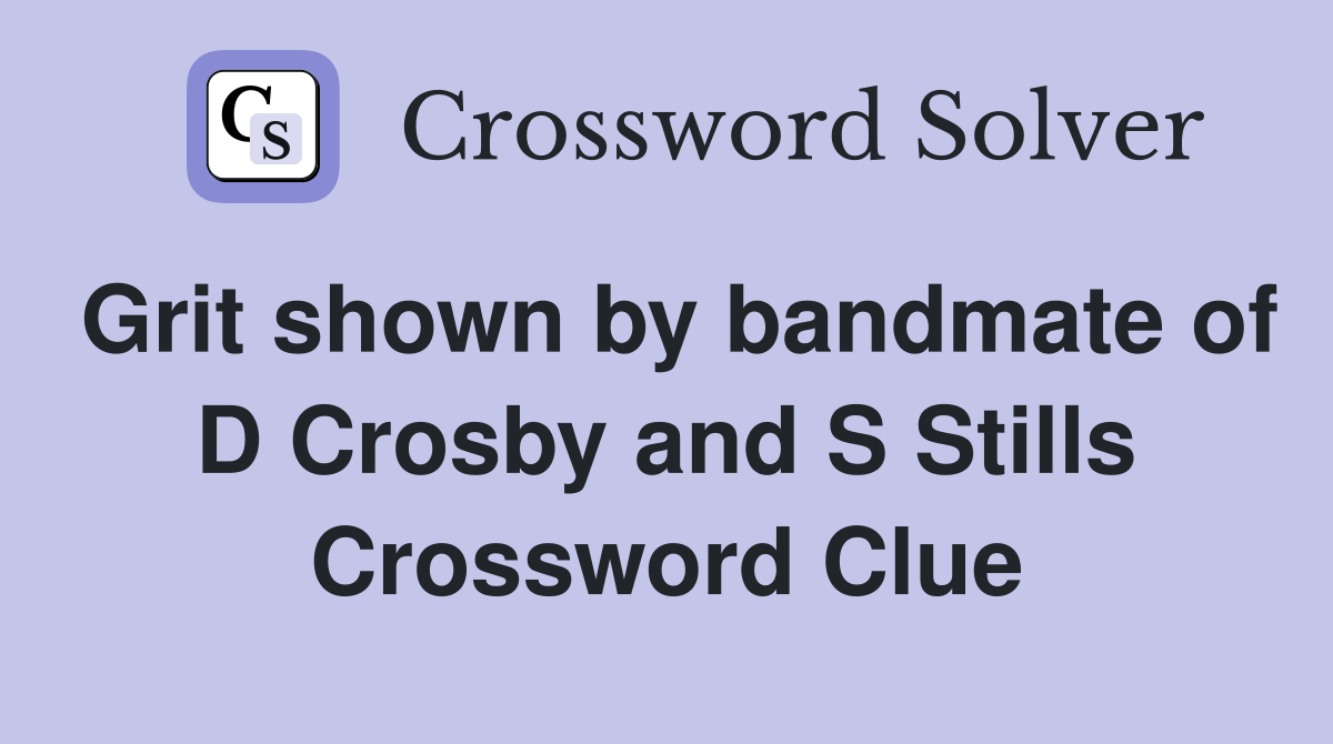 Grit shown by bandmate of D Crosby and S Stills Crossword Clue
