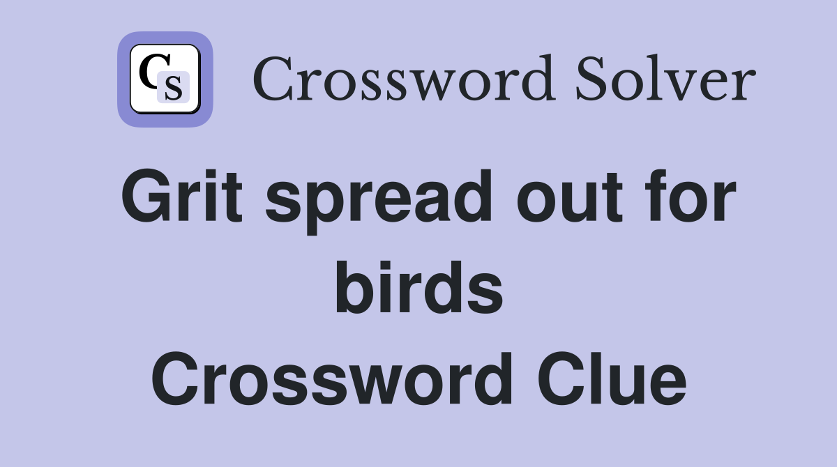Grit spread out for birds Crossword Clue