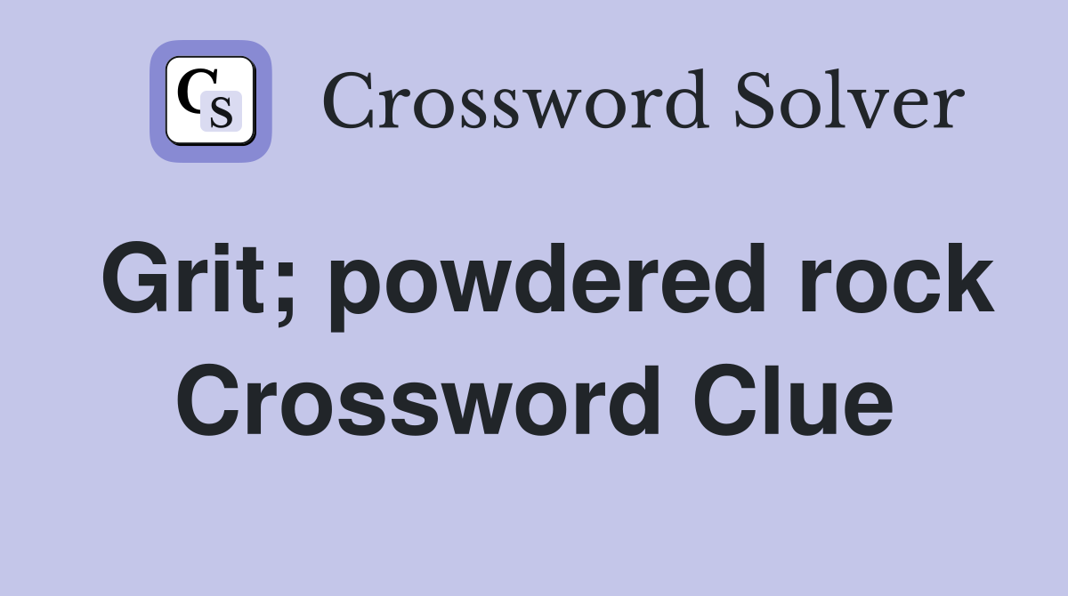 Grit; powdered rock Crossword Clue