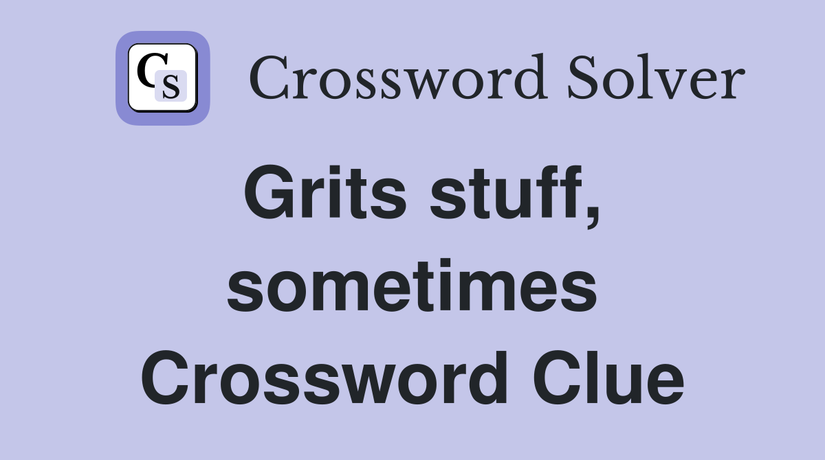Grits stuff, sometimes Crossword Clue
