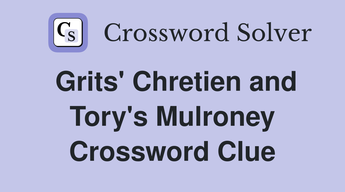 Grits' Chretien and Tory's Mulroney Crossword Clue