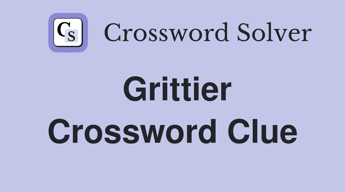 Grittier Crossword Clue
