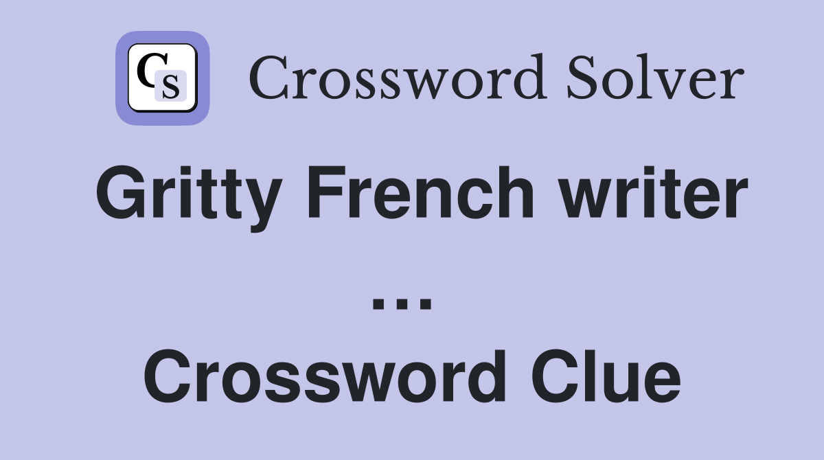 Gritty French writer …  Crossword Clue