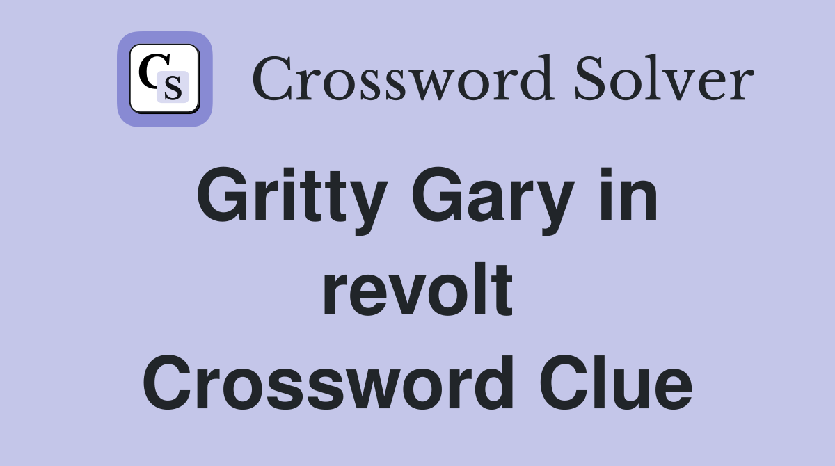 Gritty Gary in revolt Crossword Clue
