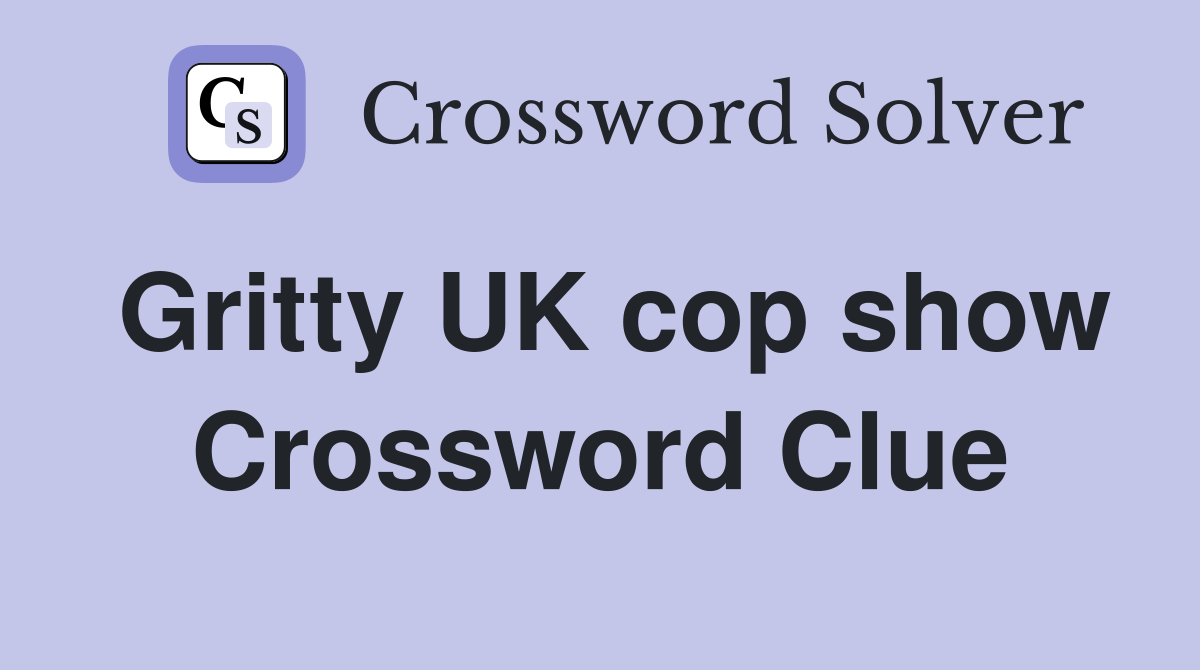 Gritty UK cop show Crossword Clue