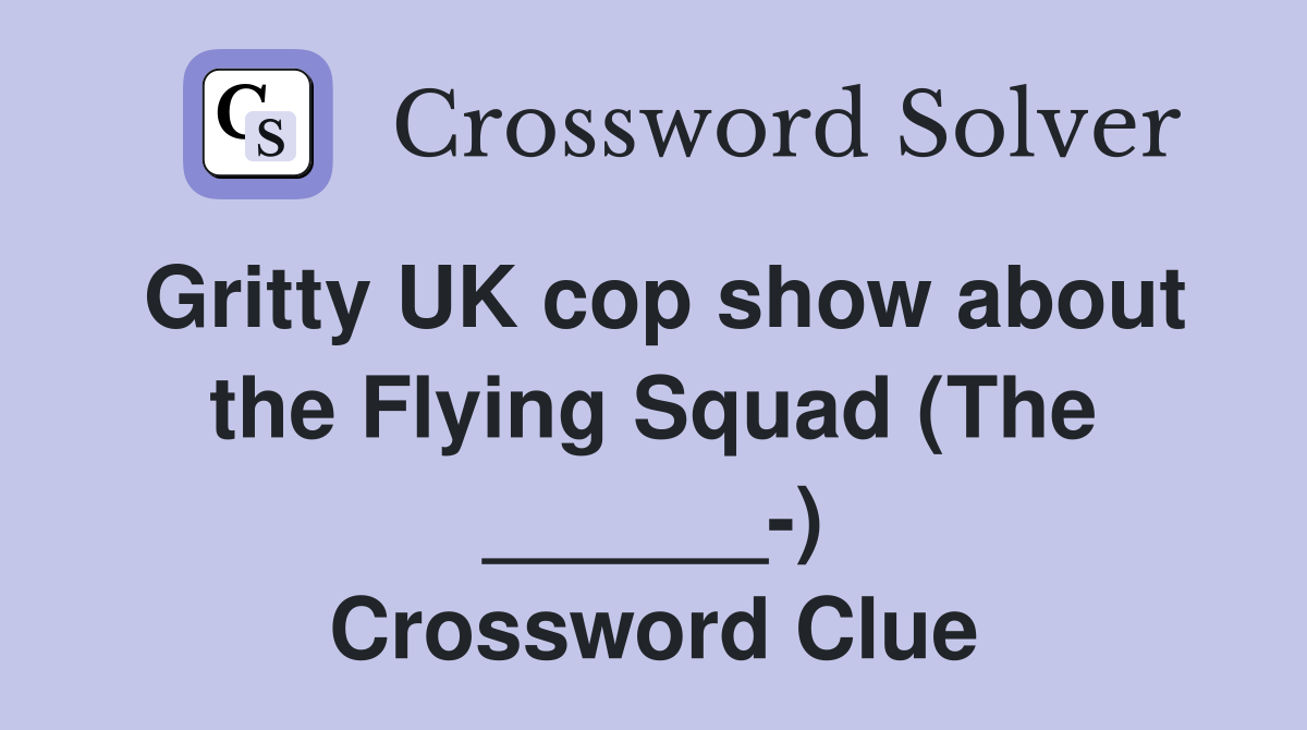 Gritty UK cop show about the Flying Squad (The ______-) Crossword Clue