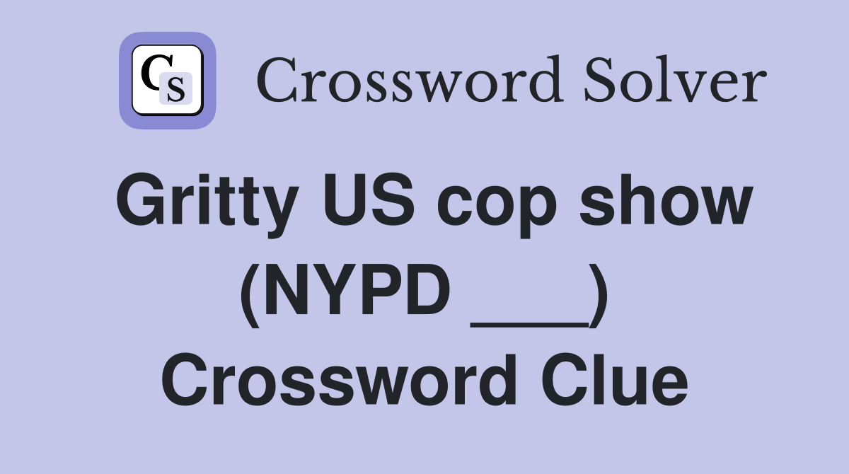 Gritty US cop show (NYPD ___) Crossword Clue