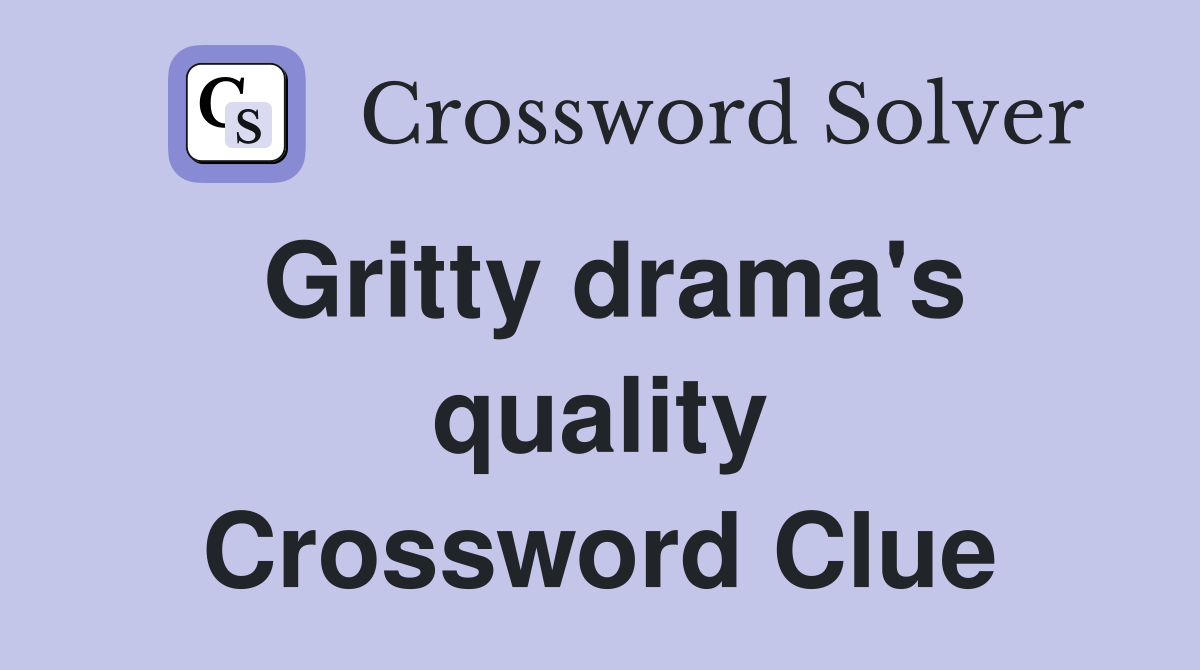 Gritty drama's quality Crossword Clue