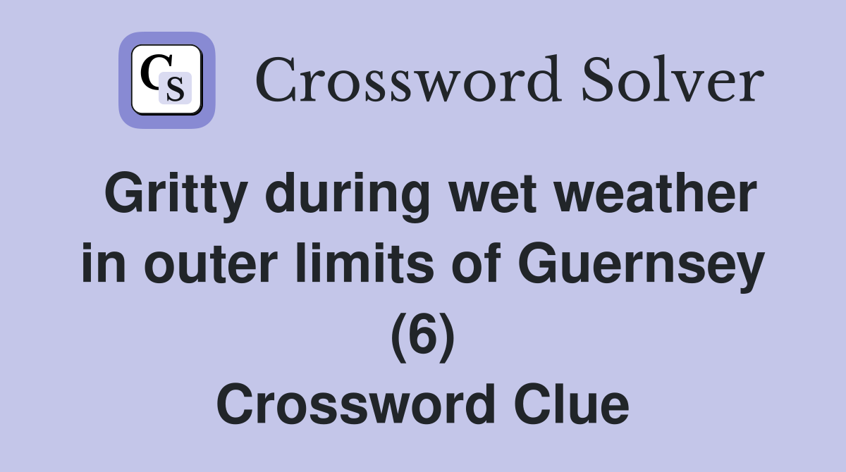 Gritty during wet weather in outer limits of Guernsey (6) Crossword Clue