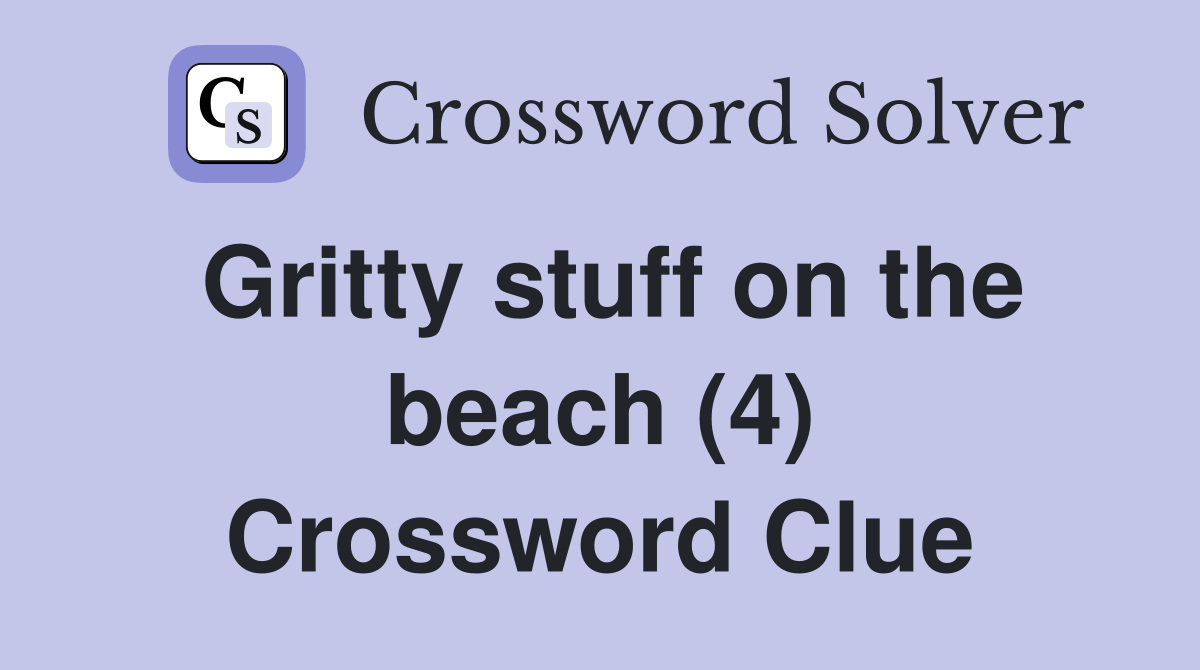 Gritty stuff on the beach (4) Crossword Clue
