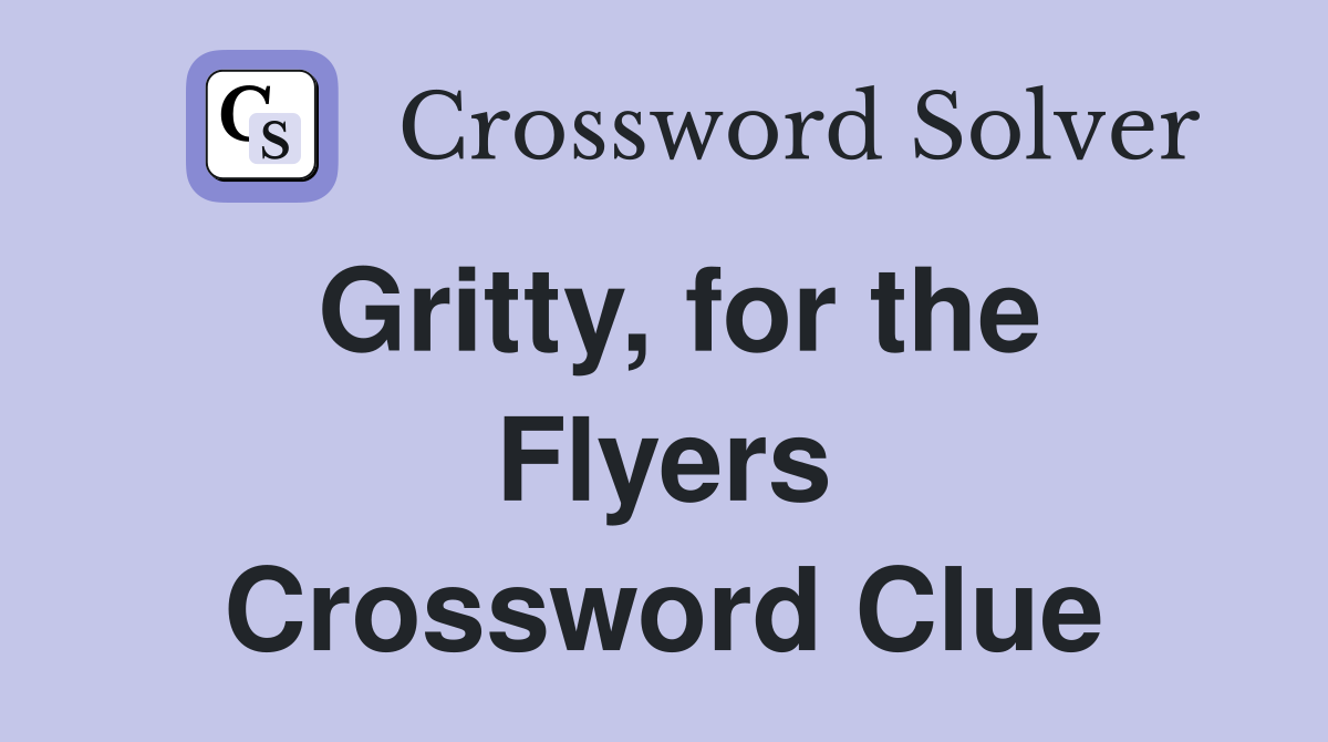 Gritty, for the Flyers Crossword Clue
