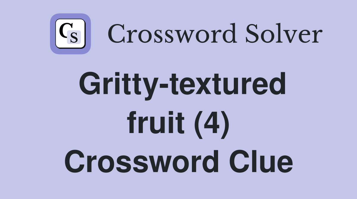 Gritty-textured fruit (4) Crossword Clue