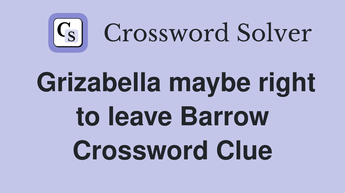 Grizabella maybe right to leave Barrow Crossword Clue