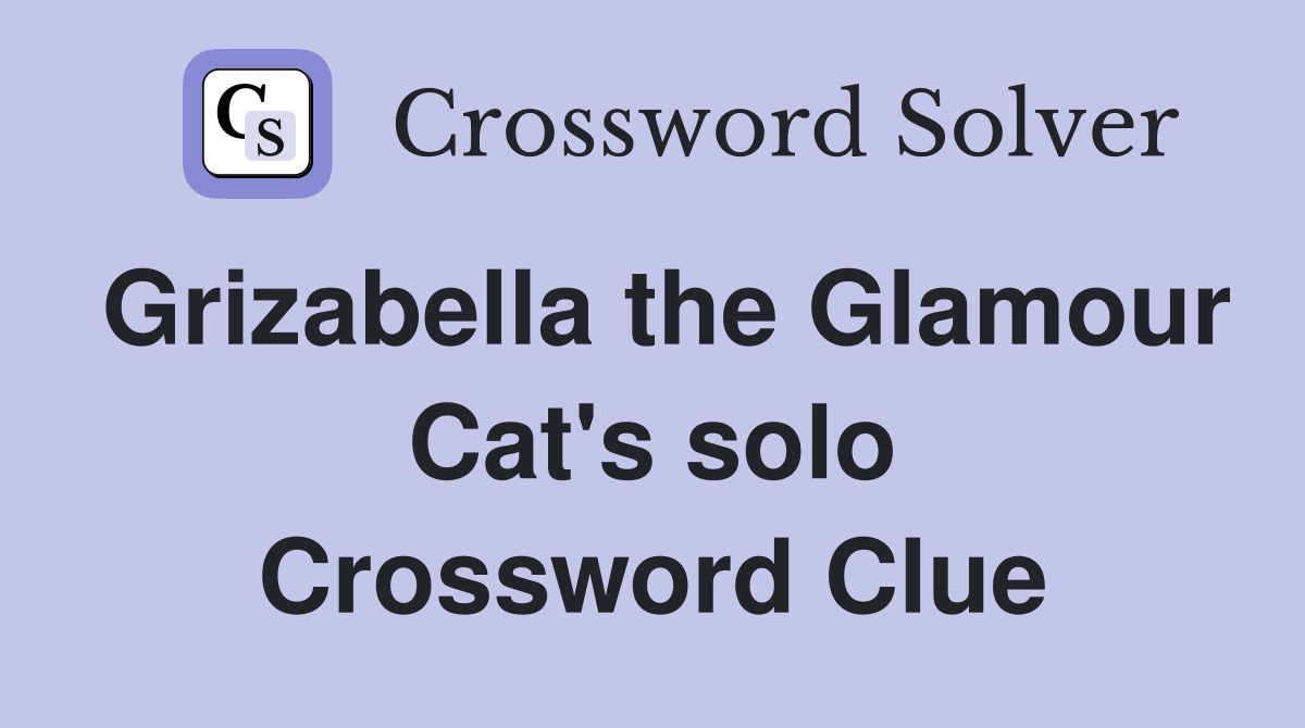Grizabella the Glamour Cat's solo Crossword Clue
