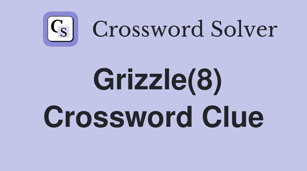 Grizzle(8) Crossword Clue