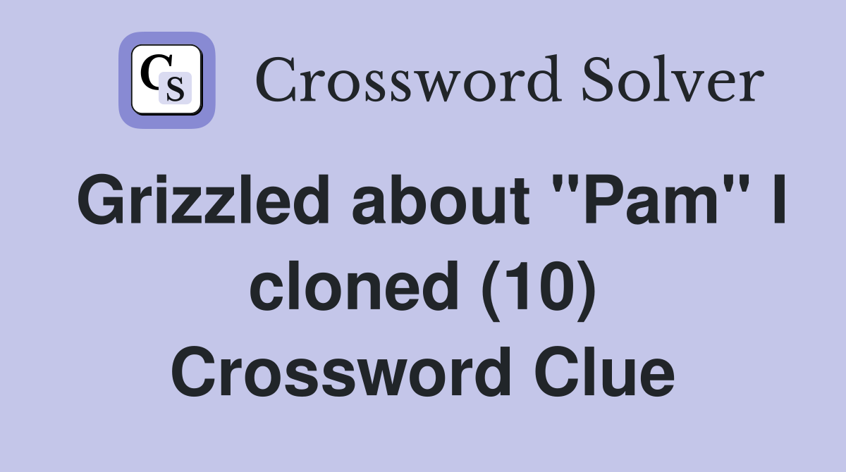 Grizzled about "Pam" I cloned (10) Crossword Clue