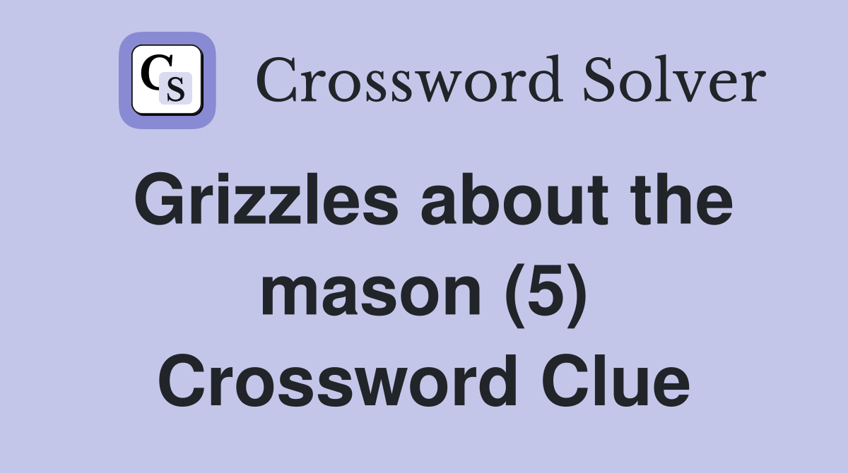Grizzles about the mason (5) Crossword Clue