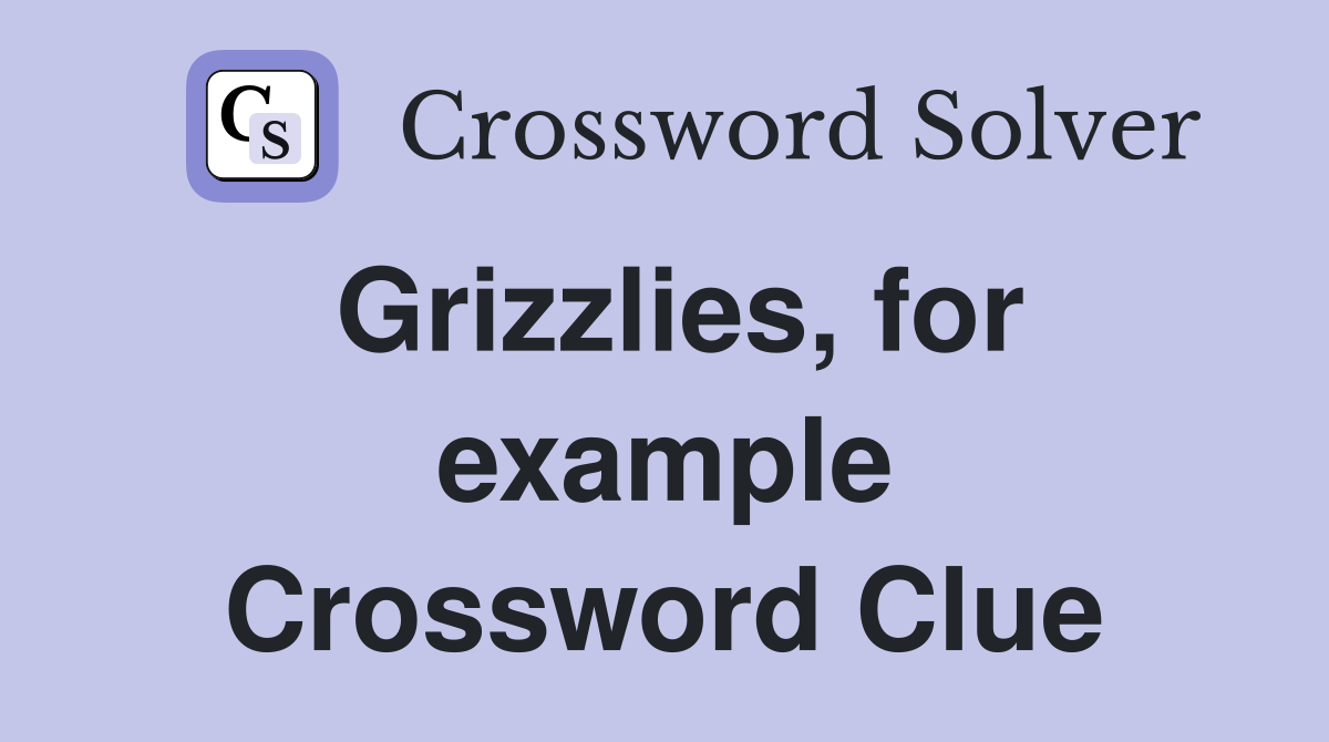 Grizzlies, for example Crossword Clue