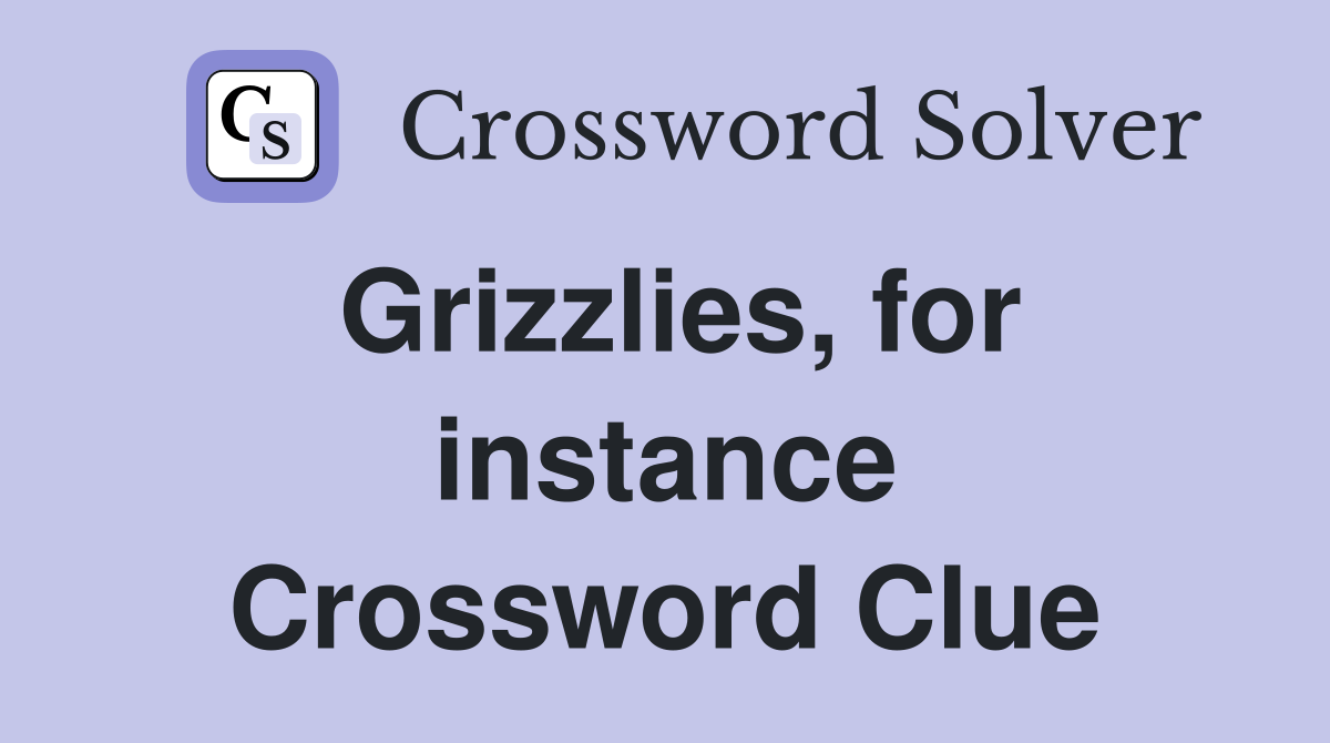 Grizzlies, for instance Crossword Clue