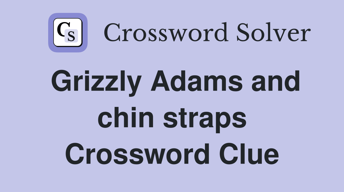 Grizzly Adams and chin straps Crossword Clue