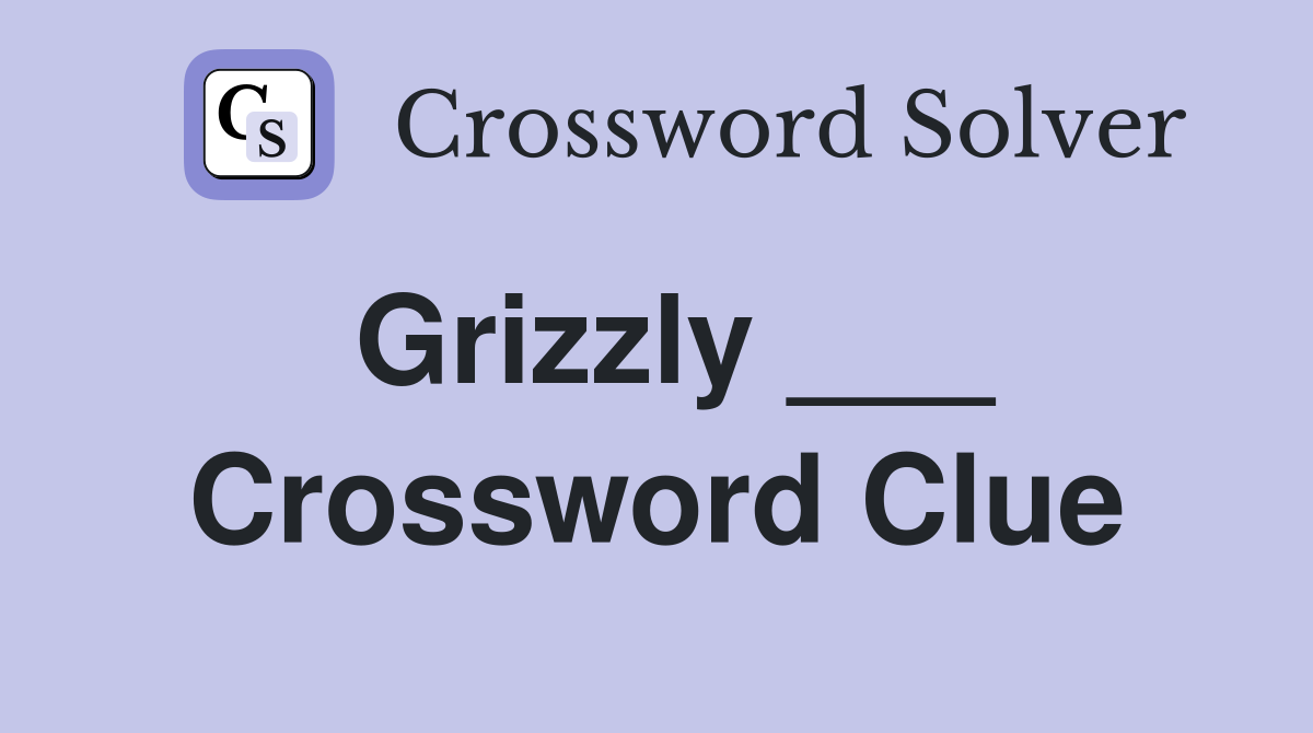 Grizzly ___ Crossword Clue
