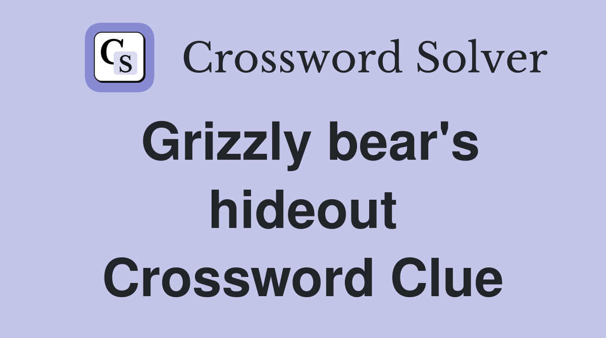 Grizzly bear's hideout Crossword Clue