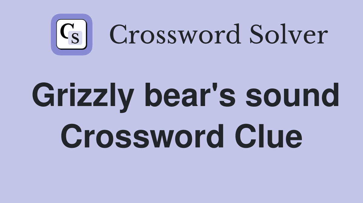 Grizzly bear's sound Crossword Clue