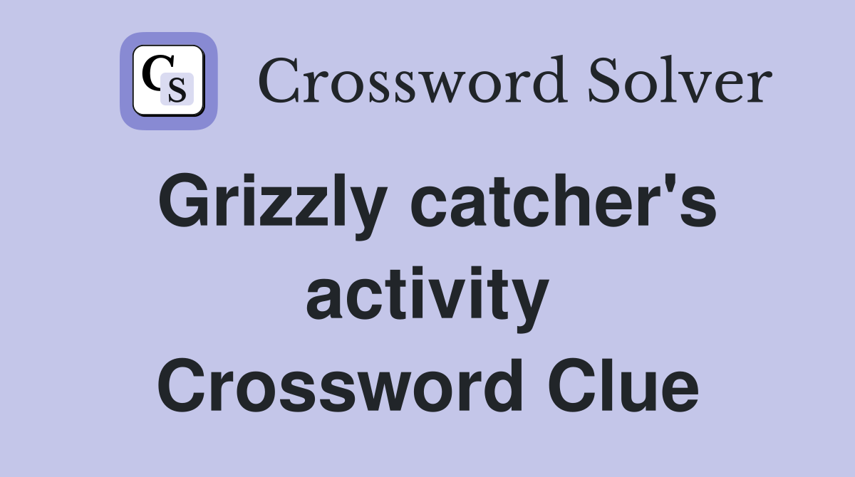 Grizzly catcher's activity Crossword Clue