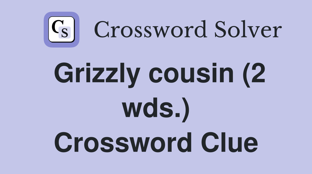 Grizzly cousin (2 wds.) Crossword Clue