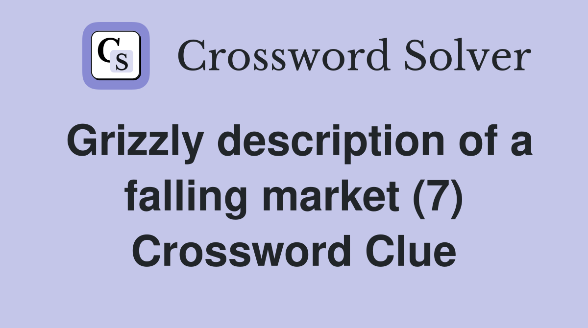 Grizzly description of a falling market (7) Crossword Clue