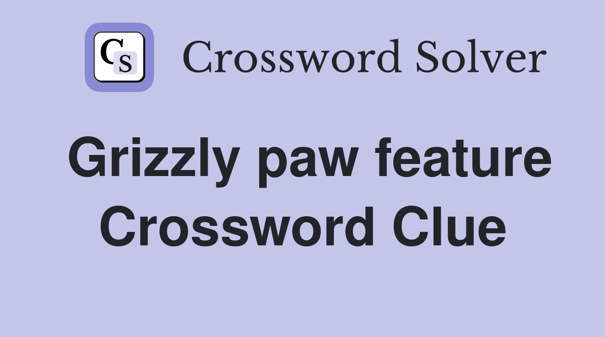 Grizzly paw feature Crossword Clue