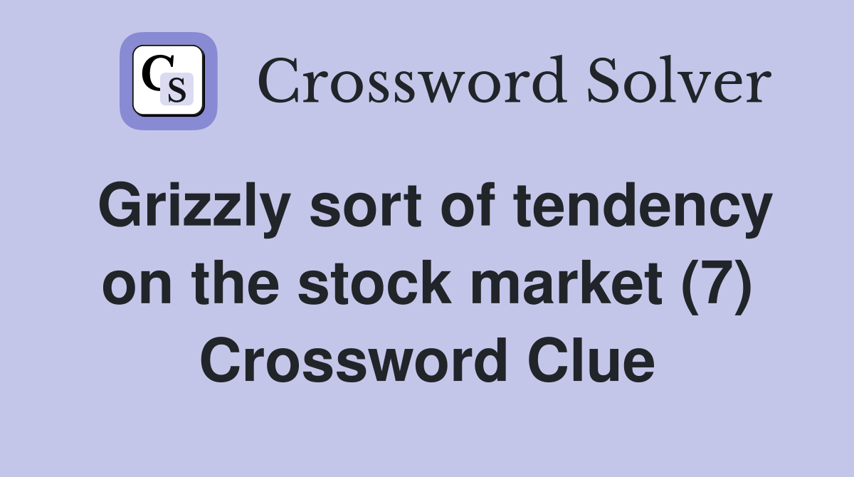 Grizzly sort of tendency on the stock market (7) Crossword Clue
