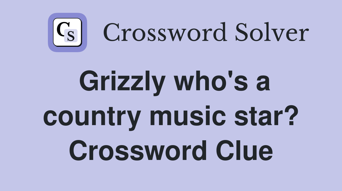 Grizzly who's a country music star? Crossword Clue