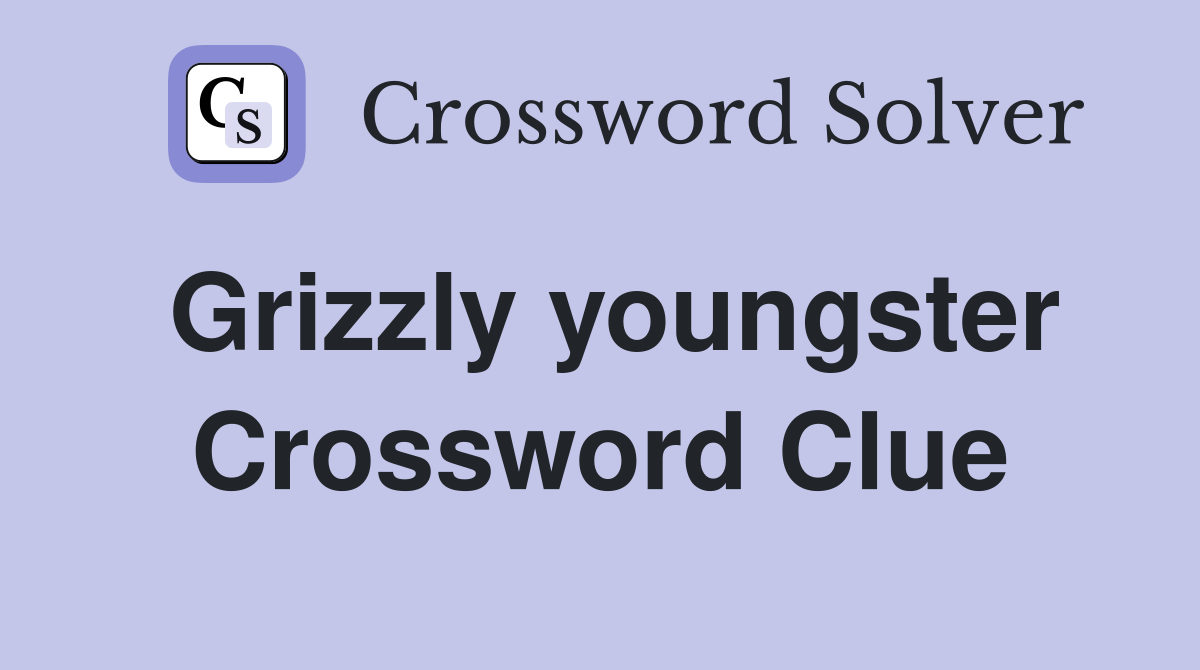 Grizzly youngster Crossword Clue