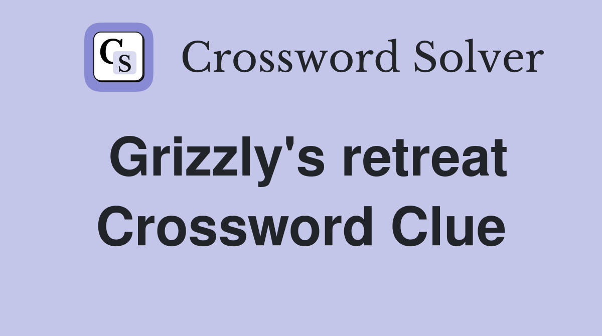 Grizzly's retreat Crossword Clue