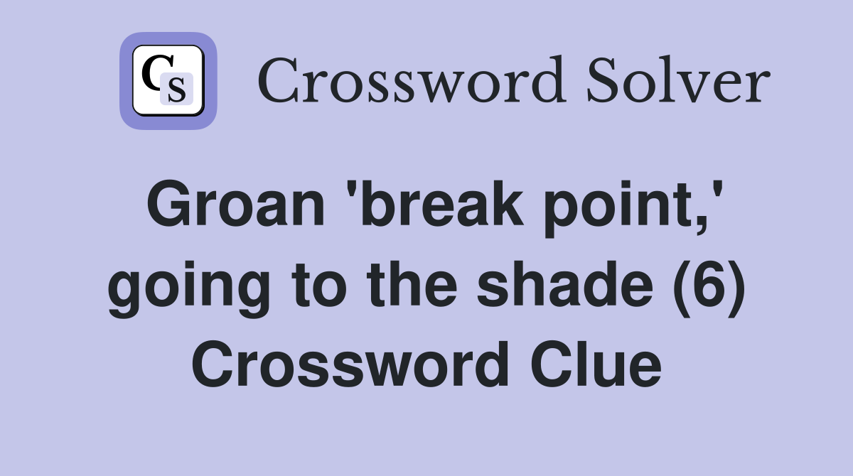 Groan 'break point,' going to the shade (6) Crossword Clue