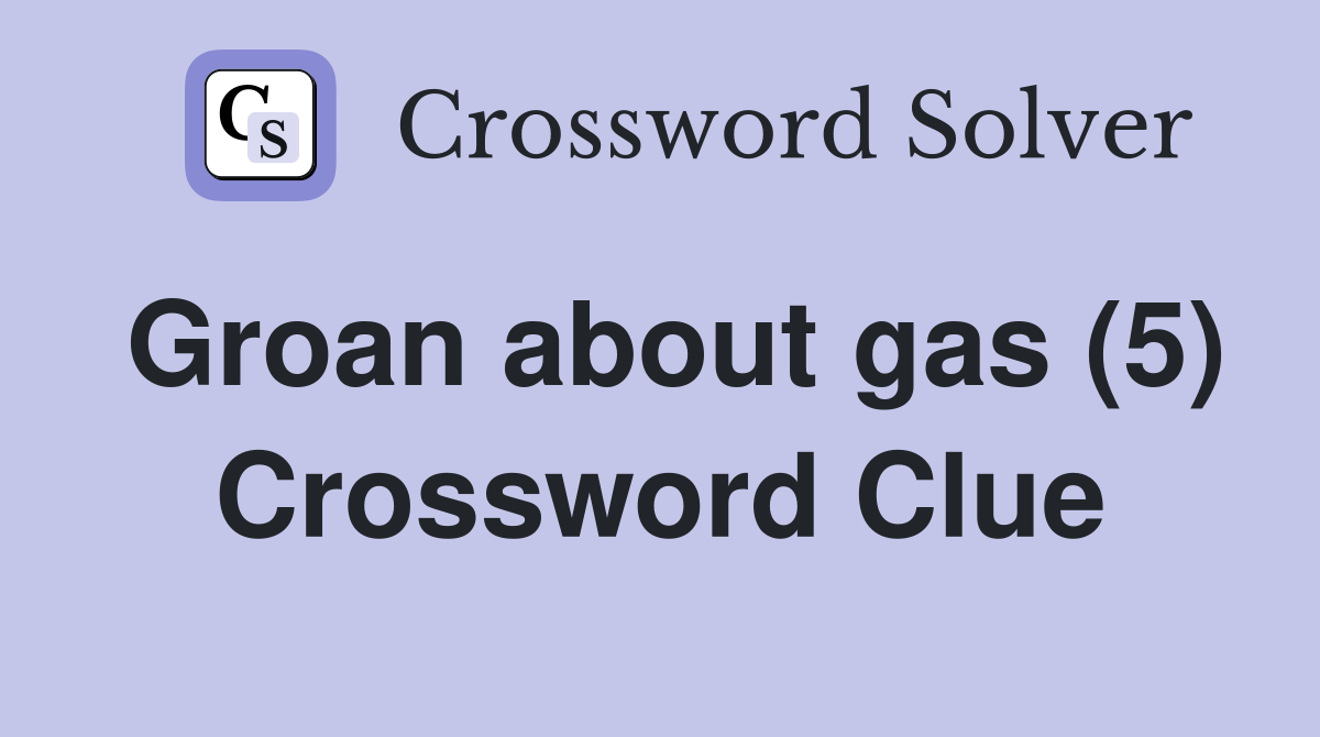 Groan about gas (5) Crossword Clue