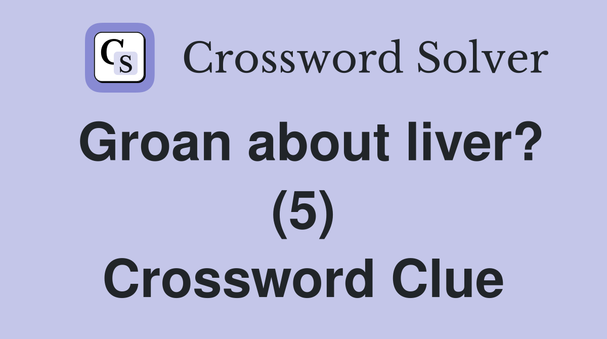 Groan about liver? (5) Crossword Clue